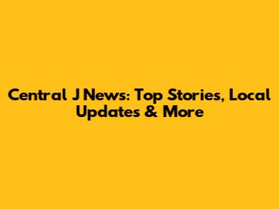 Central J News: Top Stories, Local Updates & More