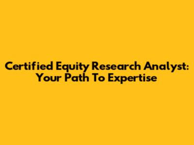 Certified Equity Research Analyst: Your Path To Expertise
