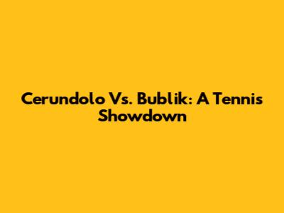 Cerundolo Vs. Bublik: A Tennis Showdown