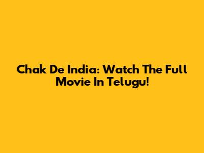 Chak De India: Watch The Full Movie In Telugu!