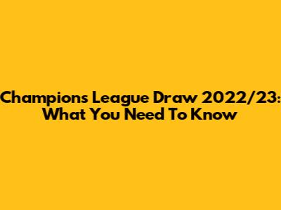 Champions League Draw 2022/23: What You Need To Know