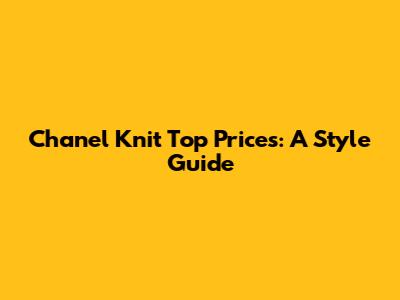 Chanel Knit Top Prices: A Style Guide