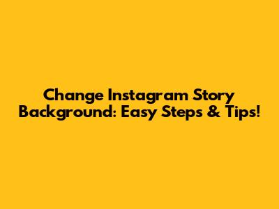 Change Instagram Story Background: Easy Steps & Tips!