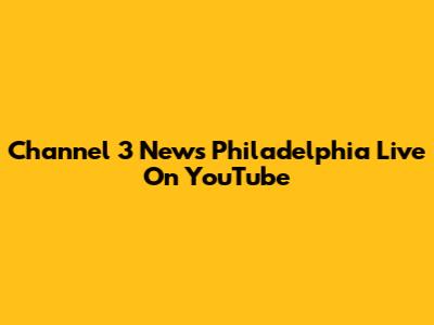 Channel 3 News Philadelphia Live On YouTube