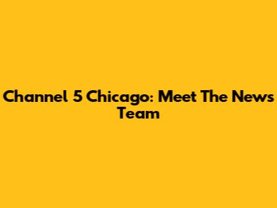 Channel 5 Chicago: Meet The News Team