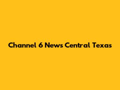 Channel 6 News Central Texas