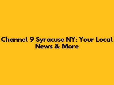 Channel 9 Syracuse NY: Your Local News & More