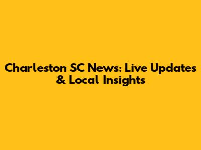 Charleston SC News: Live Updates & Local Insights