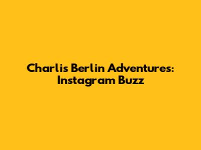 Charli's Berlin Adventures: Instagram Buzz