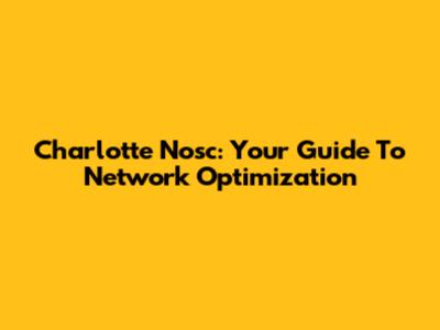 Charlotte Nosc: Your Guide To Network Optimization