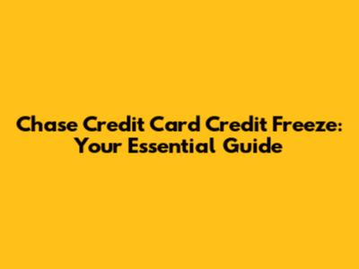 Chase Credit Card Credit Freeze: Your Essential Guide