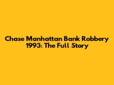 Chase Manhattan Bank Robbery 1993: The Full Story