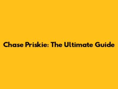 Chase Priskie: The Ultimate Guide