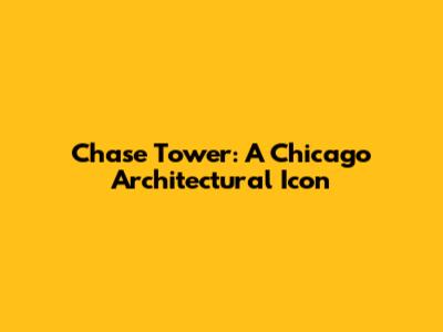 Chase Tower: A Chicago Architectural Icon