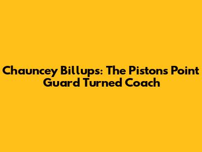 Chauncey Billups: The Pistons' Point Guard Turned Coach