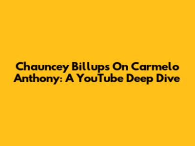 Chauncey Billups On Carmelo Anthony: A YouTube Deep Dive
