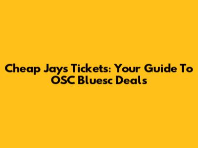 Cheap Jays Tickets: Your Guide To OSC Bluesc Deals