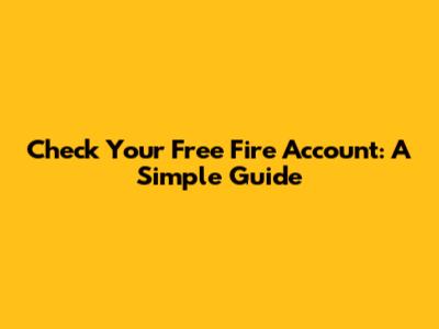 Check Your Free Fire Account: A Simple Guide