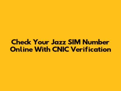 Check Your Jazz SIM Number Online With CNIC Verification