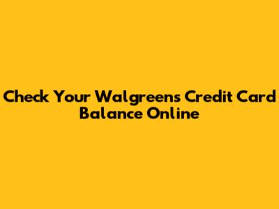 Check Your Walgreens Credit Card Balance Online