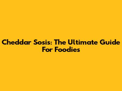 Cheddar Sosis: The Ultimate Guide For Foodies