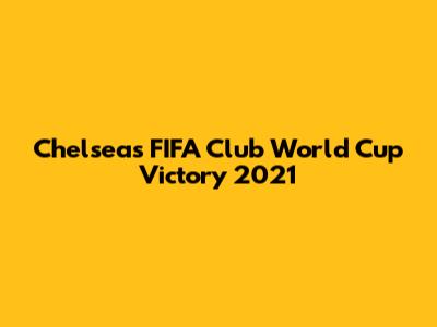Chelsea's FIFA Club World Cup Victory 2021