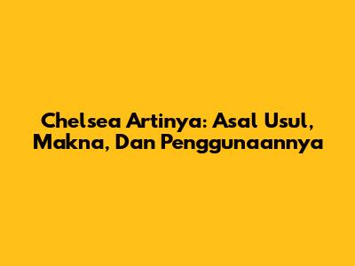 Chelsea Artinya: Asal Usul, Makna, Dan Penggunaannya