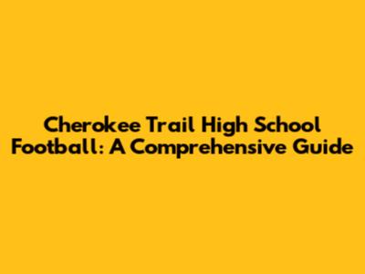 Cherokee Trail High School Football: A Comprehensive Guide