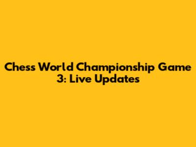 Chess World Championship Game 3: Live Updates