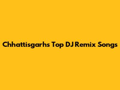 Chhattisgarh's Top DJ Remix Songs