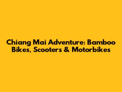 Chiang Mai Adventure: Bamboo Bikes, Scooters & Motorbikes