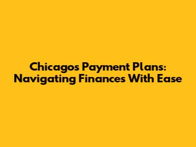 Chicago's Payment Plans: Navigating Finances With Ease