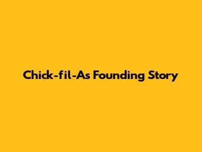 Chick-fil-A's Founding Story