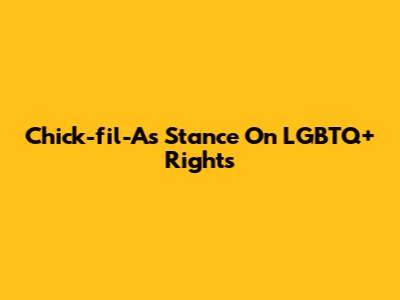 Chick-fil-A's Stance On LGBTQ+ Rights