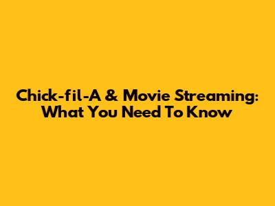 Chick-fil-A & Movie Streaming: What You Need To Know