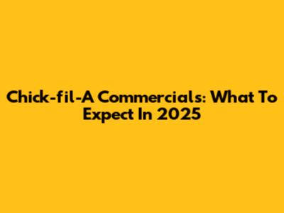 Chick-fil-A Commercials: What To Expect In 2025
