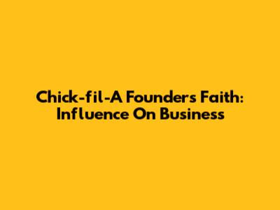 Chick-fil-A Founder's Faith: Influence On Business