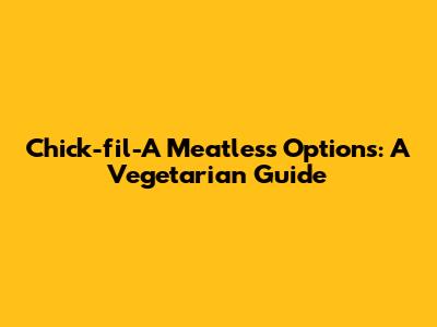 Chick-fil-A Meatless Options: A Vegetarian Guide