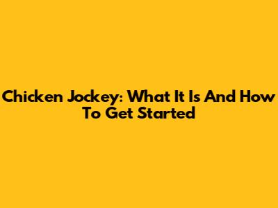 Chicken Jockey: What It Is And How To Get Started