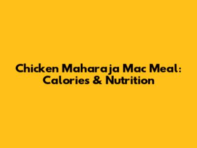 Chicken Maharaja Mac Meal: Calories & Nutrition