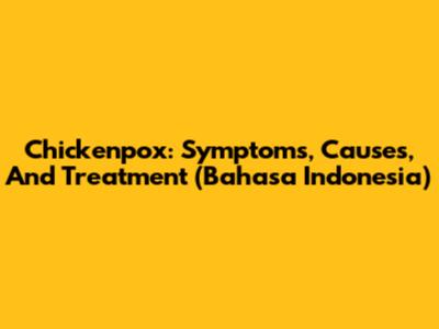 Chickenpox: Symptoms, Causes, And Treatment (Bahasa Indonesia)