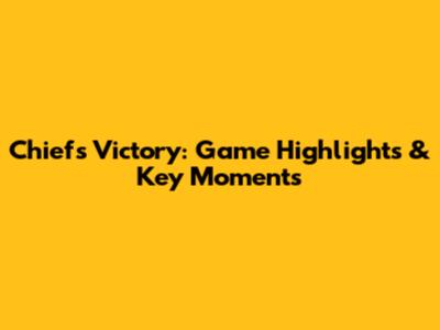 Chiefs Victory: Game Highlights & Key Moments