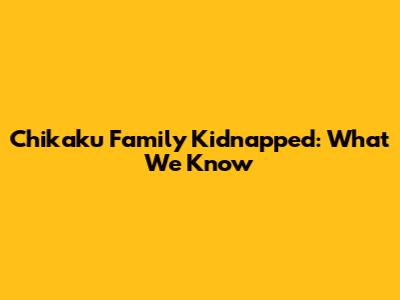 Chikaku Family Kidnapped: What We Know