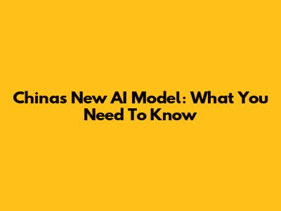 China's New AI Model: What You Need To Know