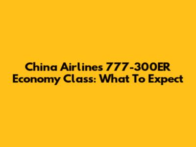 China Airlines 777-300ER Economy Class: What To Expect