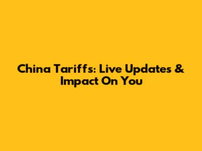 China Tariffs: Live Updates & Impact On You