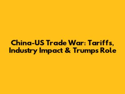 China-US Trade War: Tariffs, Industry Impact & Trump's Role