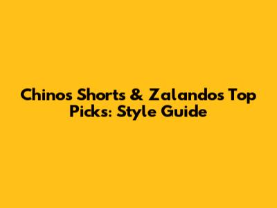 Chinos Shorts & Zalando's Top Picks: Style Guide