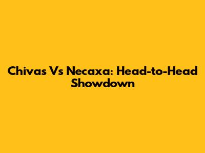Chivas Vs Necaxa: Head-to-Head Showdown