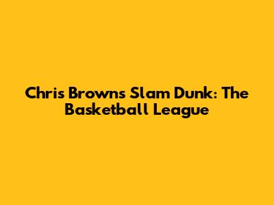 Chris Brown's Slam Dunk: The Basketball League